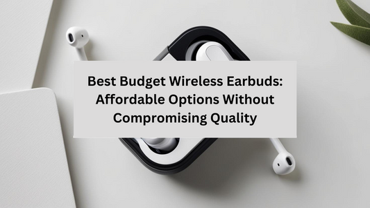 Best Budget Wireless Earbuds: Affordable Options Without Compromising Quality