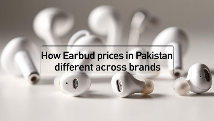 How Earbud Prices in Pakistan Differ Across Brands