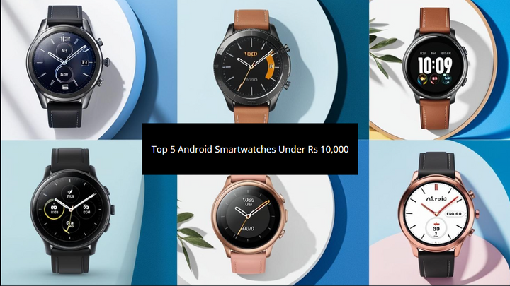 Top 5 Android Smartwatches Under Rs 10,000